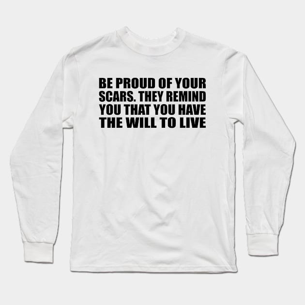 Be proud of your scars. They remind you that you have the will to live Long Sleeve T-Shirt by Geometric Designs